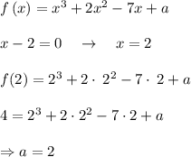 f\left(x\right)=x^3+2x^2-7x+a\\\\x-2=0\quad\rightarrow \quad x=2\\\\f(2)=2^3+2\cdot \:2^2-7\cdot \:2+a\\\\4=2^3+2\cdot 2^2-7\cdot 2+a\\\\\Rightarrow a=2