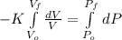 -K\int\limits^{V_{f}}_{V_{o}} {\frac{dV}{V} } = \int\limits^{P_{f}}_{P_{o}}\, dP
