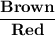 \mathbf {\dfrac{Brown}{Red}}