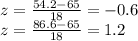 z=\frac{54.2-65}{18}=-0.6\\ z=\frac{86.6-65}{18} =1.2