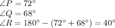 \angle P=72^\circ\\\angle Q=68^\circ\\\angle R=180^\circ-(72^\circ+68^\circ)=40^\circ