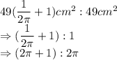 49(\dfrac{1}{2\pi}+1) cm^2 : 49 cm^2\\\Rightarrow (\dfrac{1}{2\pi}+1):1\\\Rightarrow (2\pi+1): 2\pi