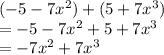 ( - 5 - 7 {x}^{2} ) + (5 + 7 {x}^{3} ) \\  =  - 5 - 7 {x}^{2}  + 5 + 7 {x}^{3}  \\  = - 7 {x}^{2}  + 7 {x}^{3}