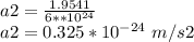 a2=\frac{ 1.9541}{6**10^{24} } \\a2=0.325* 10^{-24}\  m/s2