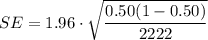 $ SE = 1.96\cdot \sqrt{\frac{0.50(1-0.50)}{2222} } $