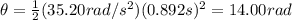 \theta=\frac{1}{2}(35.20rad/s^2)(0.892s)^2=14.00rad