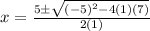 x=\frac{5\pm\sqrt{(-5)^2-4(1)(7)} }{2(1)}