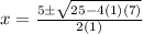 x=\frac{5\pm\sqrt{25-4(1)(7)} }{2(1)}