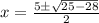 x=\frac{5\pm\sqrt{25-28} }{2}