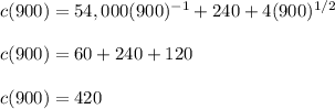 c(900)=54,000(900)^{-1}+240+4(900)^{1/2}\\\\c(900)=60+240+120\\\\c(900)=420
