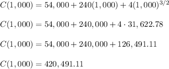 C(1,000) = 54,000 + 240(1,000) + 4(1,000)^{3/2}\\\\C(1,000)=54,000+240,000+4\cdot  31,622.78\\\\C(1,000)=54,000+240,000+ 126,491.11 \\\\C(1,000)=  420,491.11