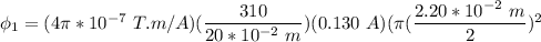 \phi _ 1 = ( 4 \pi *10^{-7}  \ T. m/A ) ( \dfrac{310}{20*10^{-2} \ m }) (0.130 \ A) ( \pi ( \dfrac{2.20*10^{-2} \ m }{2})^ 2