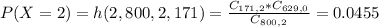 P(X = 2) = h(2,800,2,171) = \frac{C_{171,2}*C_{629,0}}{C_{800,2}} = 0.0455