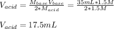 V_{acid}=\frac{M_{base}V_{base}}{2*M_{acid}} =\frac{35mL*1.5M}{2*1.5M} \\\\V_{acid}=17.5mL