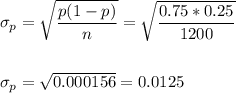 \sigma_p=\sqrt{\dfrac{p(1-p)}{n}}=\sqrt{\dfrac{0.75*0.25}{1200}}\\\\\\ \sigma_p=\sqrt{0.000156}=0.0125