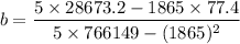 $ b = \frac{5 \times 28673.2 - 1865 \times 77.4 }{5 \times 766149 - (1865)^2} $