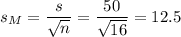 s_M=\dfrac{s}{\sqrt{n}}=\dfrac{50}{\sqrt{16}}=12.5