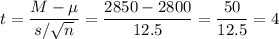 t=\dfrac{M-\mu}{s/\sqrt{n}}=\dfrac{2850-2800}{12.5}=\dfrac{50}{12.5}=4