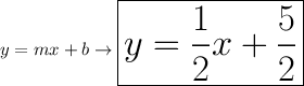 y=mx+b\rightarrow\huge\boxed{y=\frac{1}{2}x+\frac{5}{2}}