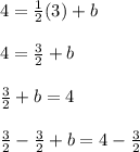 4=\frac{1}{2}(3)+b\\\\4=\frac{3}{2}+b\\\\\frac{3}{2}+b=4\\\\\frac{3}{2}-\frac{3}{2}+b= 4-\frac{3}{2}\\\\