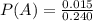 P(A) = \frac{0.015}{0.240}