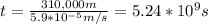 t=\frac{310,000m}{5.9*10^{-5}m/s}=5.24*10^9s