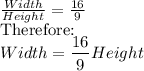 \frac{Width}{Height}= \frac{16}{9}\\$Therefore:$\\Width= \dfrac{16}{9}Height