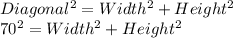 Diagonal^2=Width^2+Height^2\\70^2=Width^2+Height^2