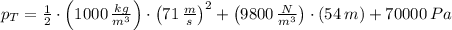 p_{T} = \frac{1}{2}\cdot \left(1000\,\frac{kg}{m^{3}} \right)\cdot \left(71\,\frac{m}{s} \right)^{2} + \left(9800\,\frac{N}{m^{3}} \right)\cdot (54\,m)+70000\,Pa