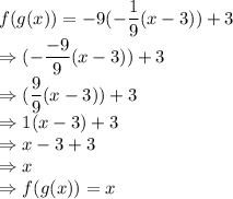 f(g(x))= -9(-\dfrac{1}{9}(x-3)) +3\\\Rightarrow  (-\dfrac{-9}{9}(x-3)) +3\\\Rightarrow  (\dfrac{9}{9}(x-3)) +3\\\Rightarrow  1(x-3) +3\\\Rightarrow  x-3 +3\\\Rightarrow  x\\\Rightarrow f(g(x) )=x