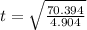 t = \sqrt{\frac{70.394}{4.904} }