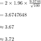 =2\times 1.96\times\frac{9.3744}{\sqrt{100}}\\\\=3.6747648\\\\\approx 3.67\\\\\approx 3.72