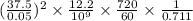 (\frac{37.5}{0.05})^{2} \times \frac{12.2}{10^{9}} \times \frac{720}{60} \times \frac{1}{0.711}