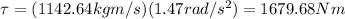 \tau=(1142.64kgm/s)(1.47rad/s^2)=1679.68Nm