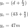 y_c = (d + \frac{L}{2} ) \\\\y_c = (43 + \frac{8}{2} ) \\\\y_c = 47 m