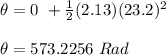 \theta =0\ + \frac{1}{2} (2.13) (23.2)^2\\\\\theta = 573.2256 \ Rad