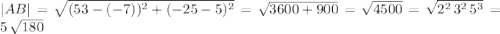 |AB| =\sqrt{(53-(-7))^2+(-25-5)^2} = \sqrt{3600+900} =\sqrt{4500} =\sqrt{2^2\,3^2\,5^3} =5\,\sqrt{180}