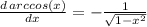 \frac{d\,arccos(x)}{dx} =-\frac{1}{\sqrt{1-x^2} }