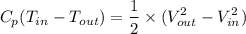 $ C_p(T_{in} - T_{out}) = \frac{1}{2} \times (V_{out}^2 - V_{in}^2) $