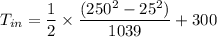 $ T_{in}  = \frac{1}{2} \times \frac{(250^2 - 25^2)}{1039}  + 300$
