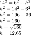 14^2 = 6^2 + h^2\\h^2 = 14^2 - 6^2\\h^2 = 196 - 36\\h^2 = 160\\h = \sqrt{160}\\h = 12.65