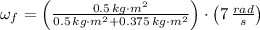 \omega_{f} = \left(\frac{0.5\,kg\cdot m^{2}}{0.5\,kg\cdot m^{2}+0.375\,kg\cdot m^{2}}\right)\cdot \left(7\,\frac{rad}{s} \right)
