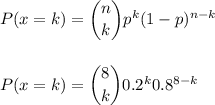 P(x=k) = \dbinom{n}{k} p^{k}(1-p)^{n-k}\\\\\\P(x=k) = \dbinom{8}{k} 0.2^{k} 0.8^{8-k}\\\\\\