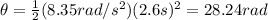 \theta=\frac{1}{2}(8.35rad/s^2)(2.6s)^2=28.24rad