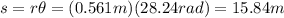s=r\theta =(0.561m)(28.24rad)=15.84m