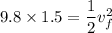 9.8\times1.5=\dfrac{1}{2}v_{f}^2