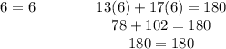 \begin{array}{ccc}6 = 6 & \qquad & 13(6) + 17(6) = 180\\& \qquad & 78 + 102 =180\\& \qquad & 180 = 180\\\end{array}