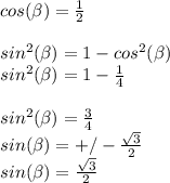 cos (\beta)=\frac{1}{2} \\\\sin^2(\beta)=1-cos^2(\beta)\\sin^2(\beta)=1-\frac{1}{4} \\\\sin^2(\beta)=\frac{3}{4} \\sin(\beta)=+/- \frac{\sqrt{3} }{2} \\sin(\beta)= \frac{\sqrt{3} }{2}