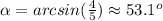 \alpha=arcsin(\frac{4}{5} )\approx 53.1^o
