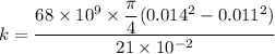 k=\dfrac{68\times10^{9}\times\dfrac{\pi}{4}(0.014^2-0.011^2)}{21\times10^{-2}}